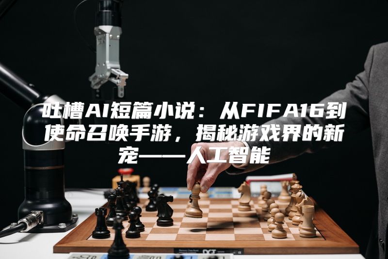 吐槽AI短篇小说：从FIFA16到使命召唤手游，揭秘游戏界的新宠——人工智能