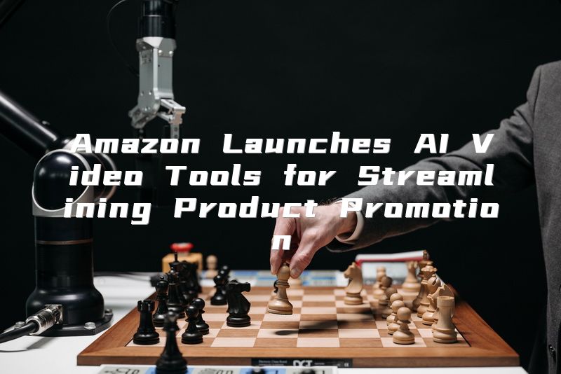 Amazon Launches AI Video Tools for Streamlining Product Promotion