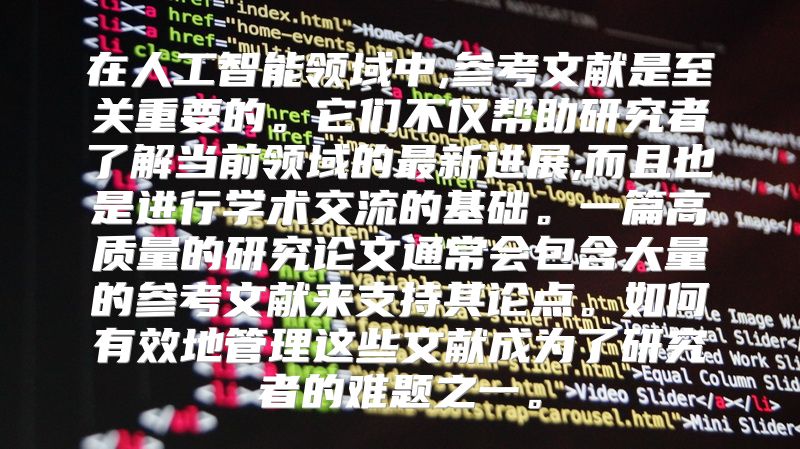 在人工智能领域中,参考文献是至关重要的。它们不仅帮助研究者了解当前领域的最新进展,而且也是进行学术交流的基础。一篇高质量的研究论文通常会包含大量的参考文献来支持其论点。如何有效地管理这些文献成为了研究者的难题之一。