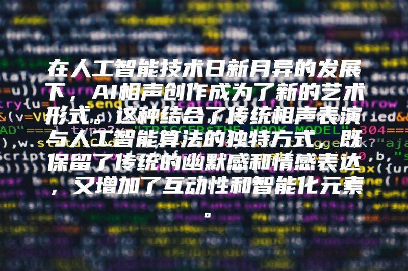 在人工智能技术日新月异的发展下，AI相声创作成为了新的艺术形式。这种结合了传统相声表演与人工智能算法的独特方式，既保留了传统的幽默感和情感表达，又增加了互动性和智能化元素。