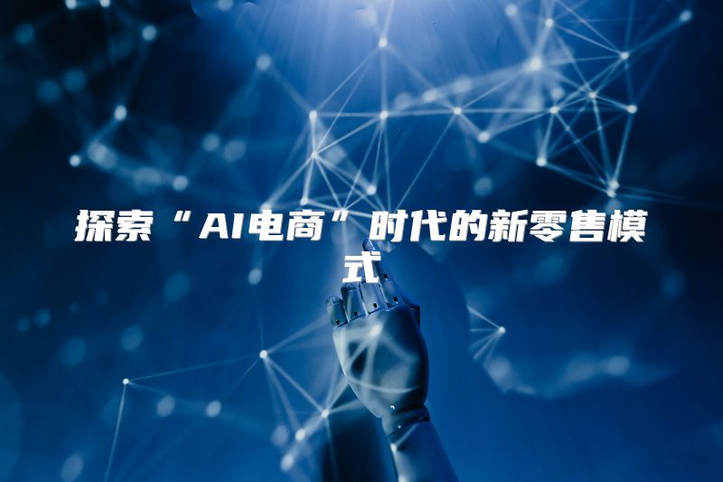 探索“AI电商”时代的新零售模式