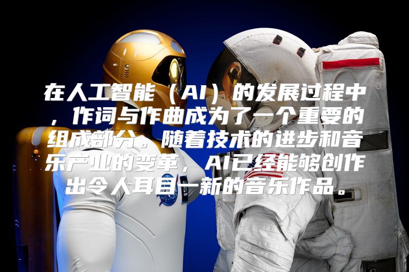 在人工智能（AI）的发展过程中，作词与作曲成为了一个重要的组成部分。随着技术的进步和音乐产业的变革，AI已经能够创作出令人耳目一新的音乐作品。