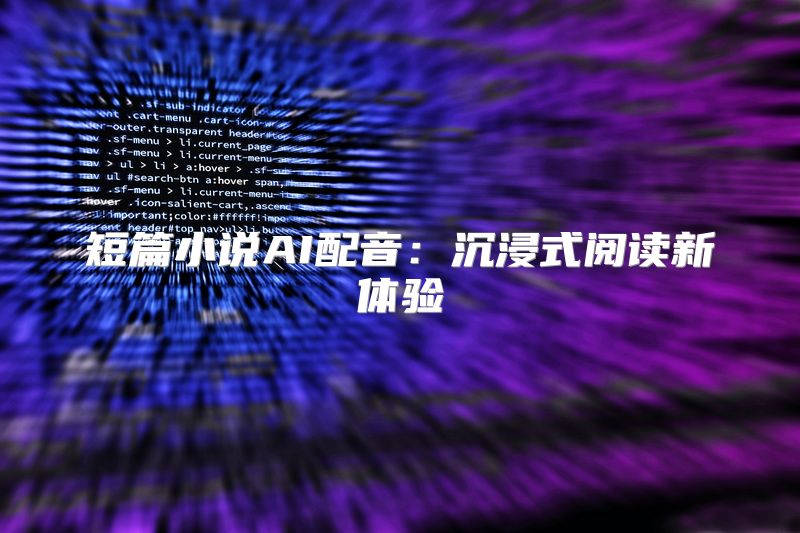 短篇小说AI配音：沉浸式阅读新体验