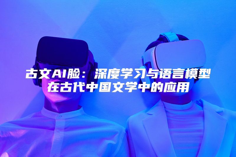 古文AI脸：深度学习与语言模型在古代中国文学中的应用
