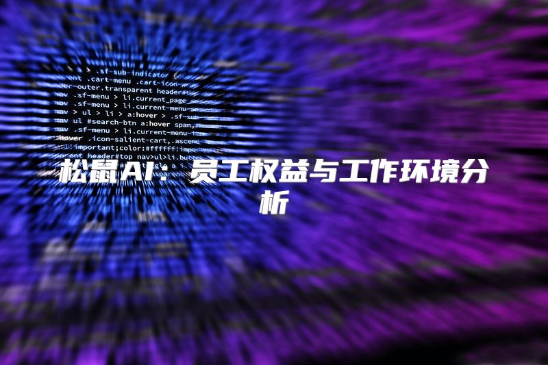 松鼠AI：员工权益与工作环境分析