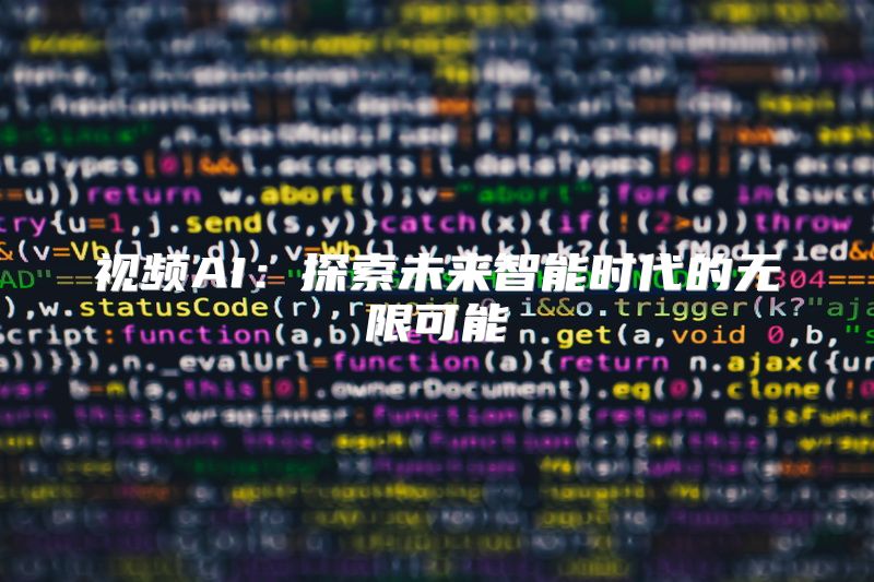 视频AI：探索未来智能时代的无限可能