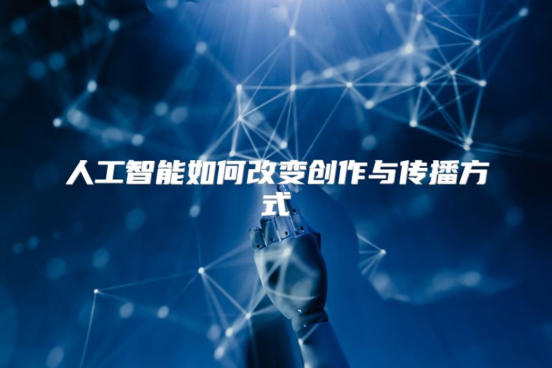 人工智能如何改变创作与传播方式