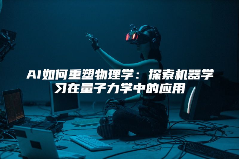 AI如何重塑物理学：探索机器学习在量子力学中的应用