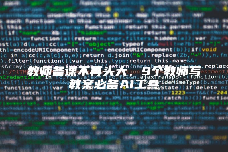教师备课不再头大，9个教师写教案必备AI工具