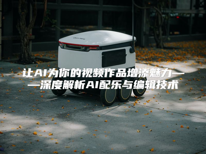 让AI为你的视频作品增添魅力——深度解析AI配乐与编辑技术