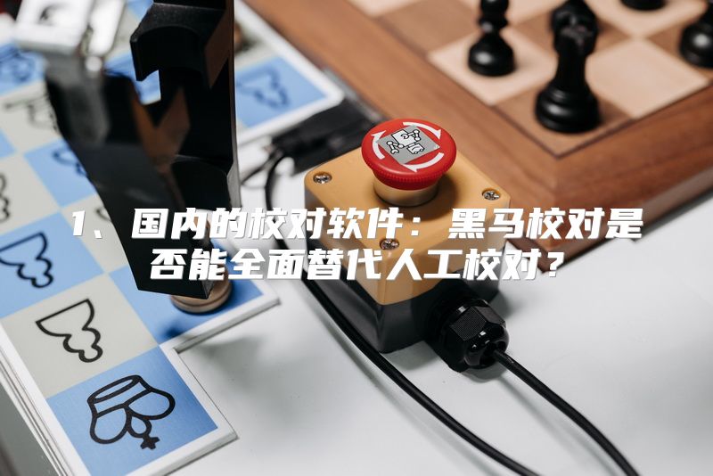1、国内的校对软件：黑马校对是否能全面替代人工校对？