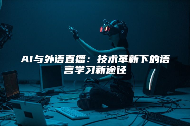 AI与外语直播：技术革新下的语言学习新途径