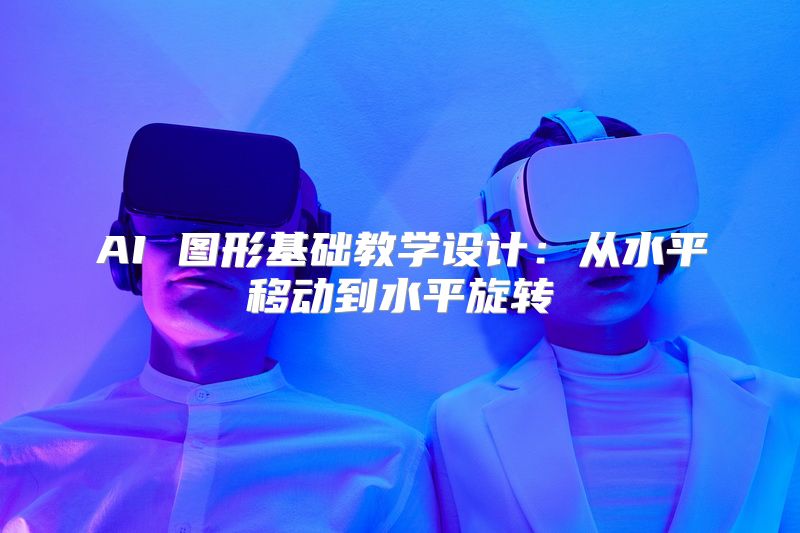 AI 图形基础教学设计：从水平移动到水平旋转