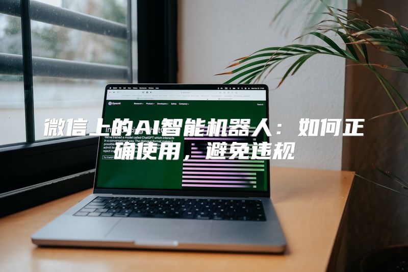 微信上的AI智能机器人：如何正确使用，避免违规