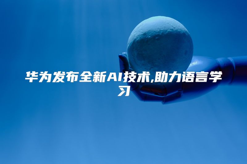 华为发布全新AI技术,助力语言学习