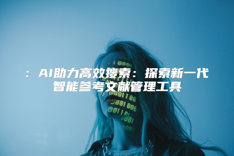 : AI助力高效搜索：探索新一代智能参考文献管理工具
