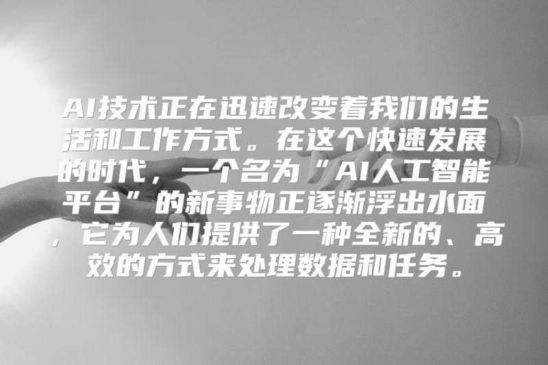 AI技术正在迅速改变着我们的生活和工作方式。在这个快速发展的时代，一个名为“AI人工智能平台”的新事物正逐渐浮出水面，它为人们提供了一种全新的、高效的方式来处理数据和任务。