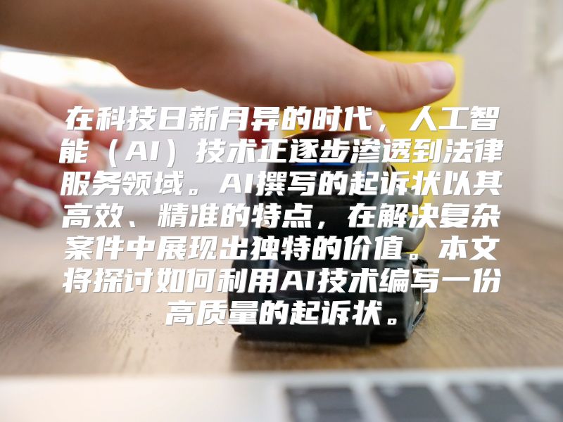 在科技日新月异的时代，人工智能（AI）技术正逐步渗透到法律服务领域。AI撰写的起诉状以其高效、精准的特点，在解决复杂案件中展现出独特的价值。本文将探讨如何利用AI技术编写一份高质量的起诉状。