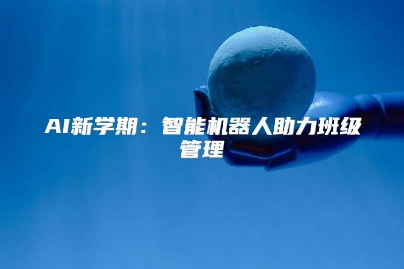 AI新学期：智能机器人助力班级管理