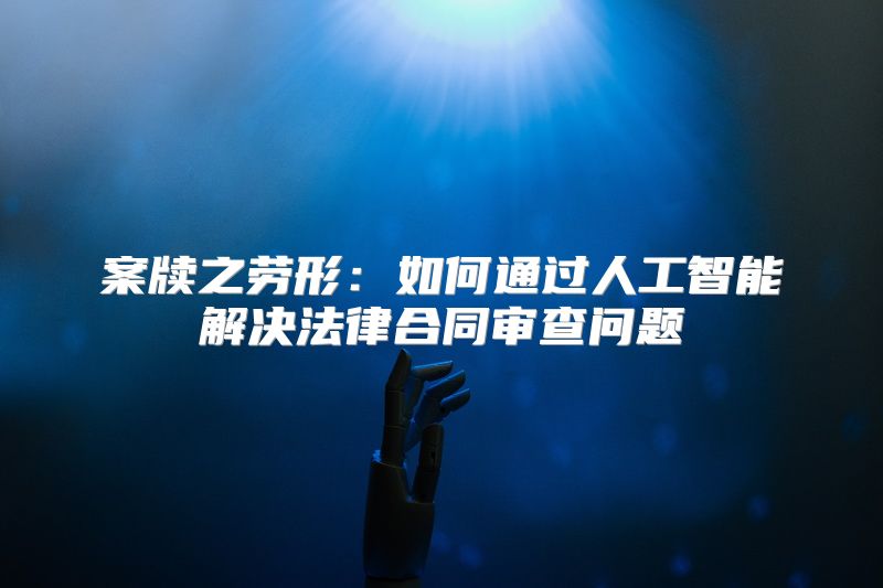 案牍之劳形：如何通过人工智能解决法律合同审查问题