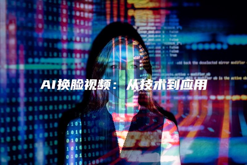 AI换脸视频：从技术到应用