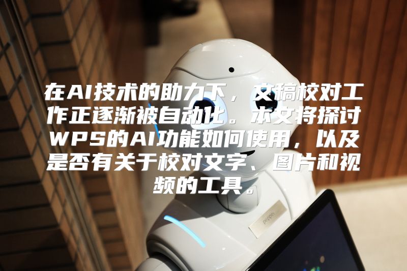 在AI技术的助力下，文稿校对工作正逐渐被自动化。本文将探讨WPS的AI功能如何使用，以及是否有关于校对文字、图片和视频的工具。