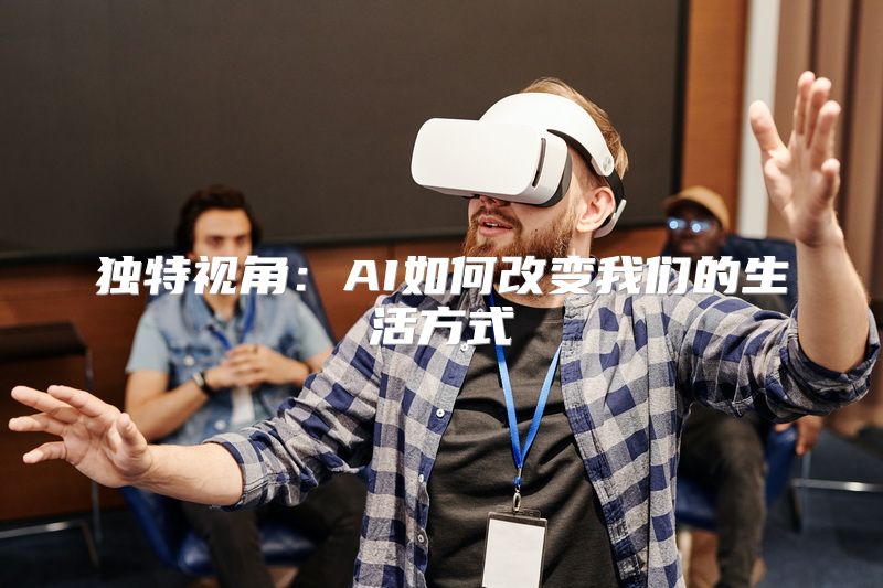 独特视角：AI如何改变我们的生活方式