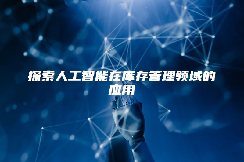 探索人工智能在库存管理领域的应用