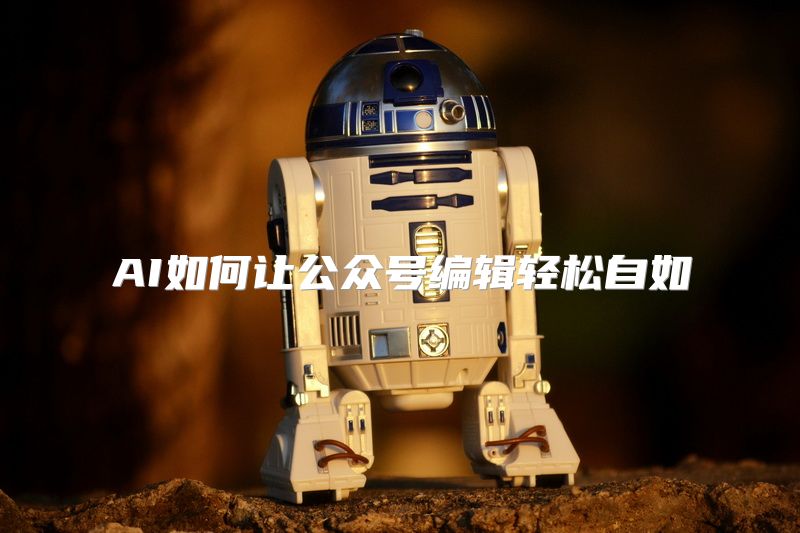 AI如何让公众号编辑轻松自如