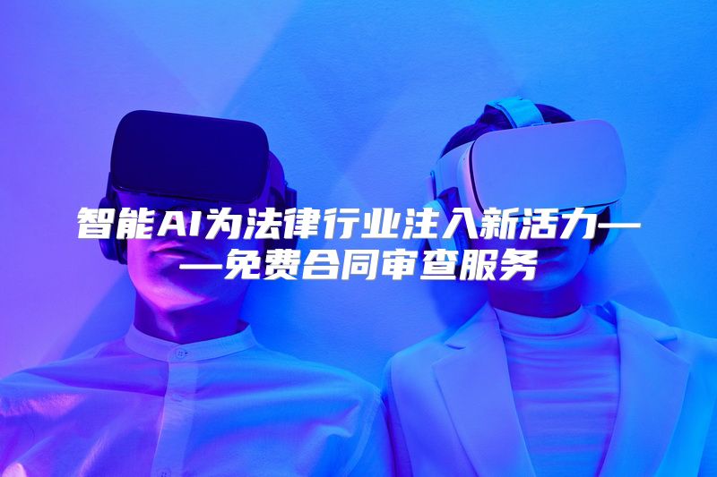 智能AI为法律行业注入新活力——免费合同审查服务