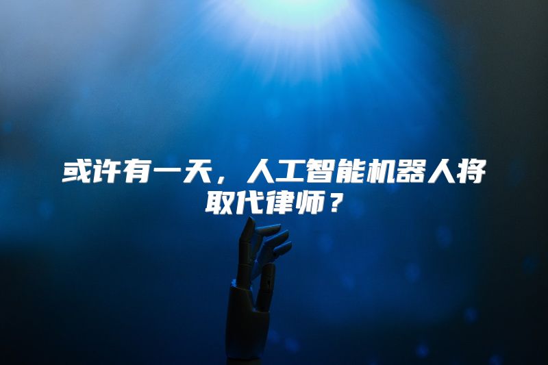 或许有一天，人工智能机器人将取代律师？