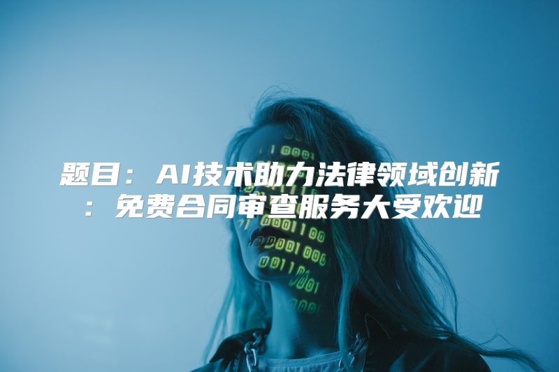 题目：AI技术助力法律领域创新：免费合同审查服务大受欢迎