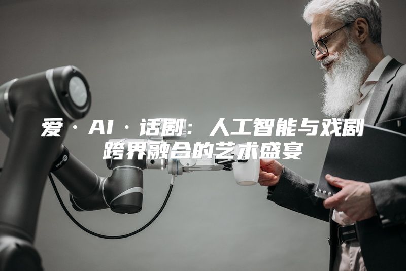 爱·AI·话剧：人工智能与戏剧跨界融合的艺术盛宴