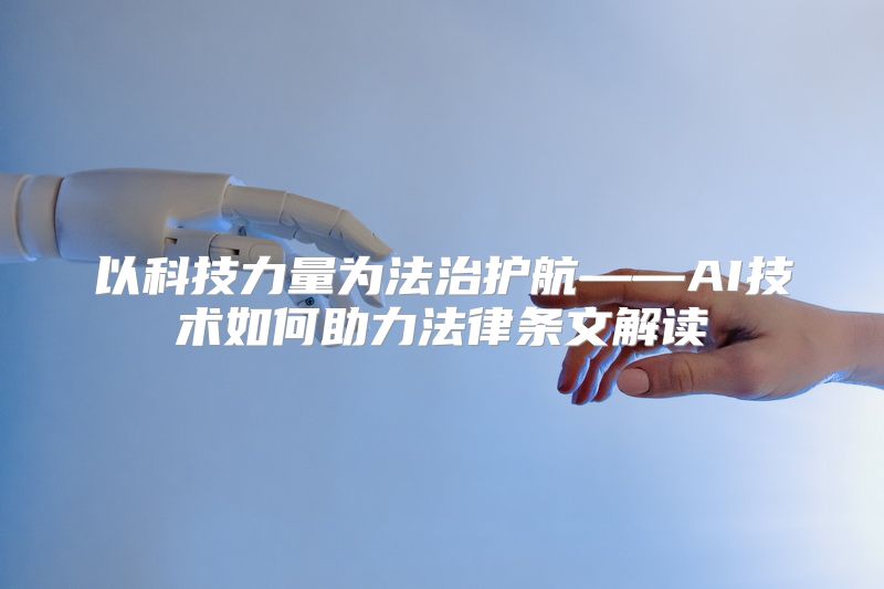 以科技力量为法治护航——AI技术如何助力法律条文解读