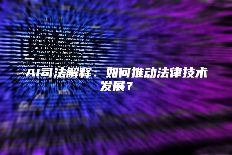 AI司法解释：如何推动法律技术发展？