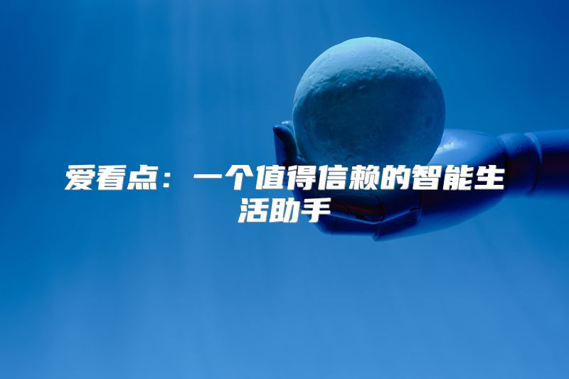 爱看点：一个值得信赖的智能生活助手