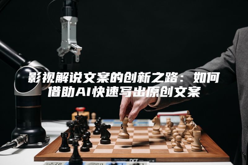 影视解说文案的创新之路：如何借助AI快速写出原创文案