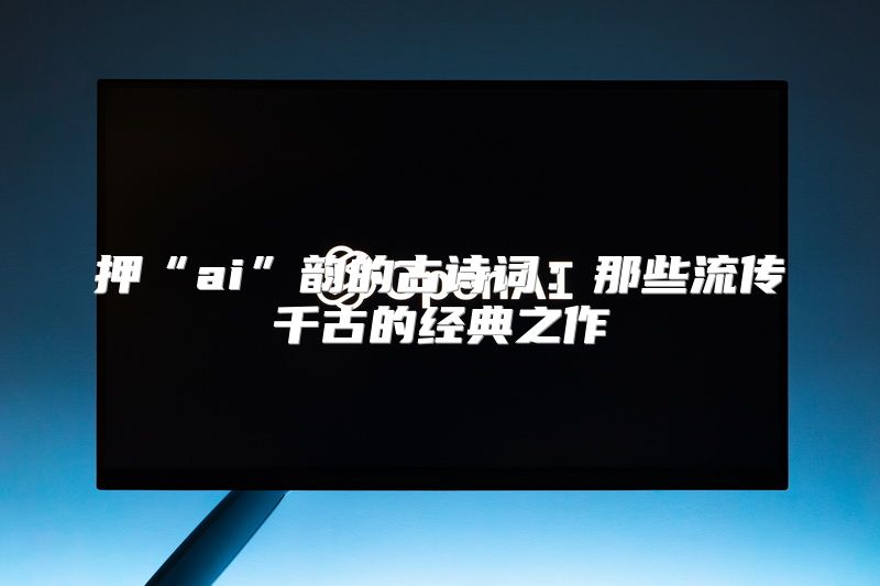 押“ai”韵的古诗词：那些流传千古的经典之作