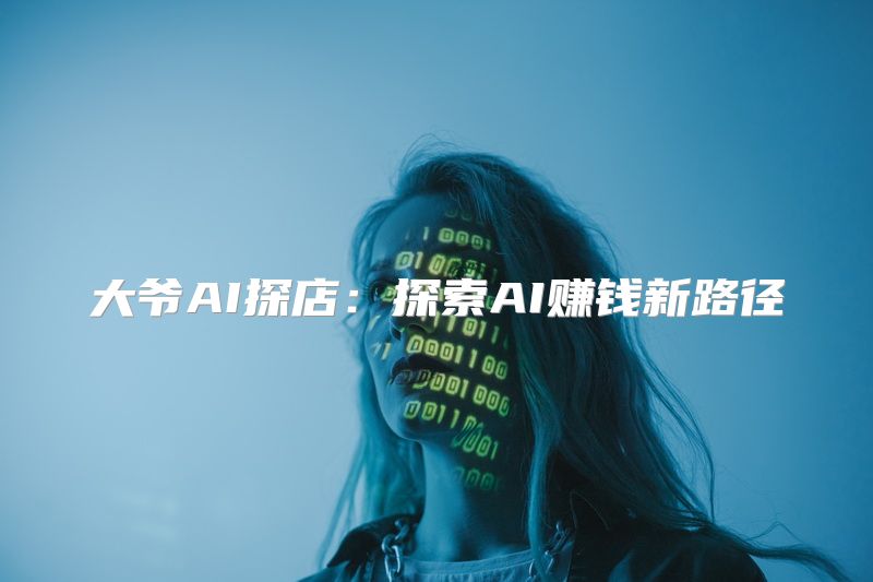 大爷AI探店：探索AI赚钱新路径