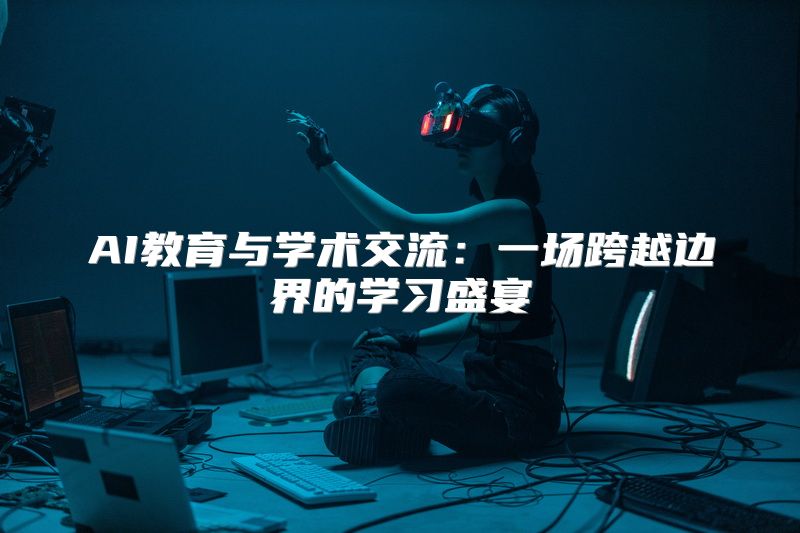 AI教育与学术交流：一场跨越边界的学习盛宴