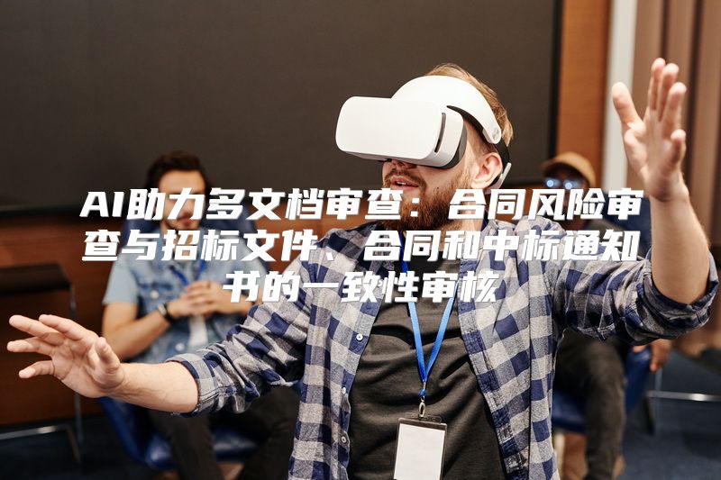 AI助力多文档审查：合同风险审查与招标文件、合同和中标通知书的一致性审核