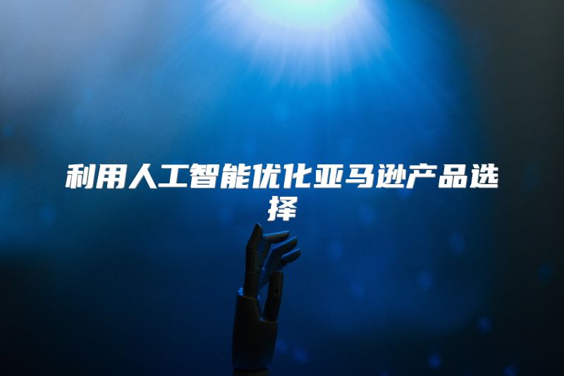 利用人工智能优化亚马逊产品选择