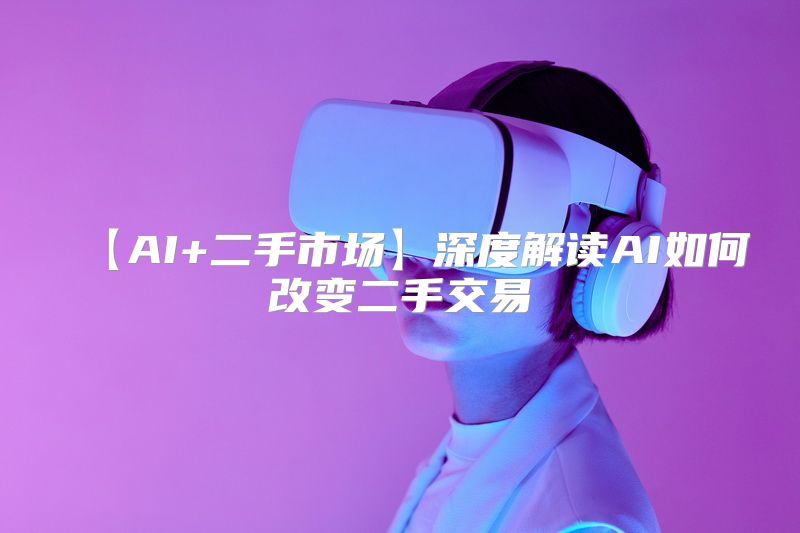 【AI+二手市场】深度解读AI如何改变二手交易