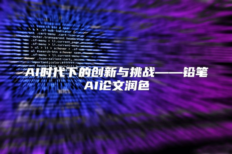 AI时代下的创新与挑战——铅笔AI论文润色