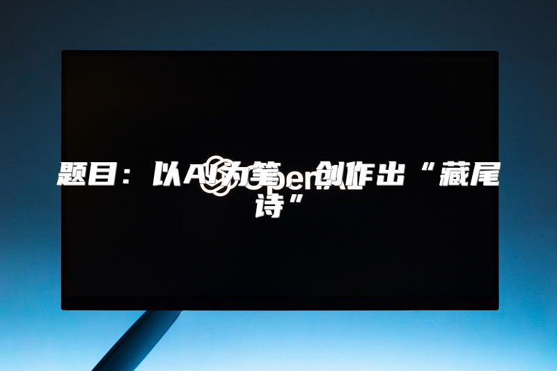 题目：以AI为笔，创作出“藏尾诗”