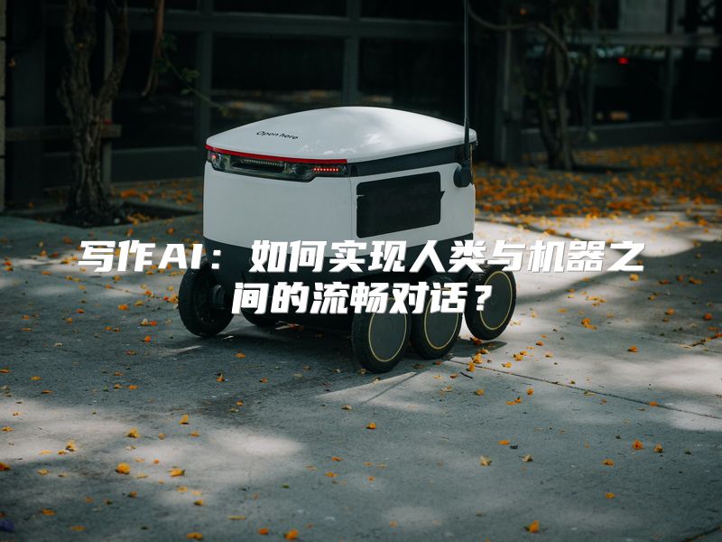 写作AI：如何实现人类与机器之间的流畅对话？