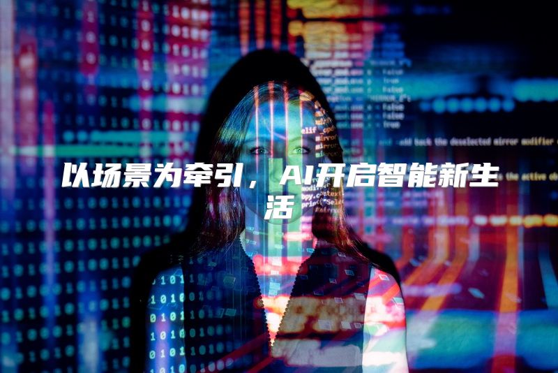 以场景为牵引，AI开启智能新生活