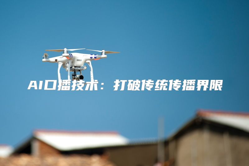AI口播技术：打破传统传播界限
