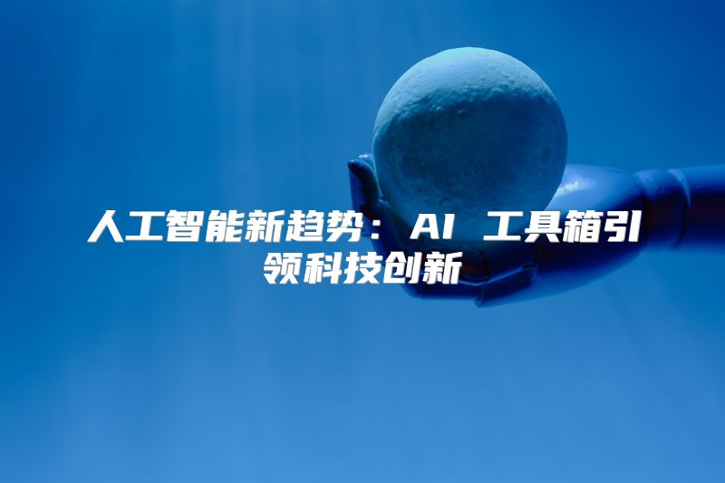 人工智能新趋势：AI 工具箱引领科技创新