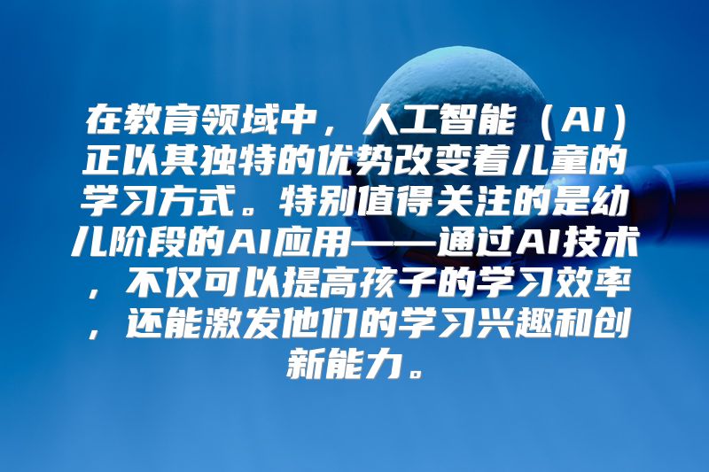 在教育领域中，人工智能（AI）正以其独特的优势改变着儿童的学习方式。特别值得关注的是幼儿阶段的AI应用——通过AI技术，不仅可以提高孩子的学习效率，还能激发他们的学习兴趣和创新能力。